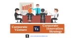 Corporate Venture vs Corporate Innovation Strategy