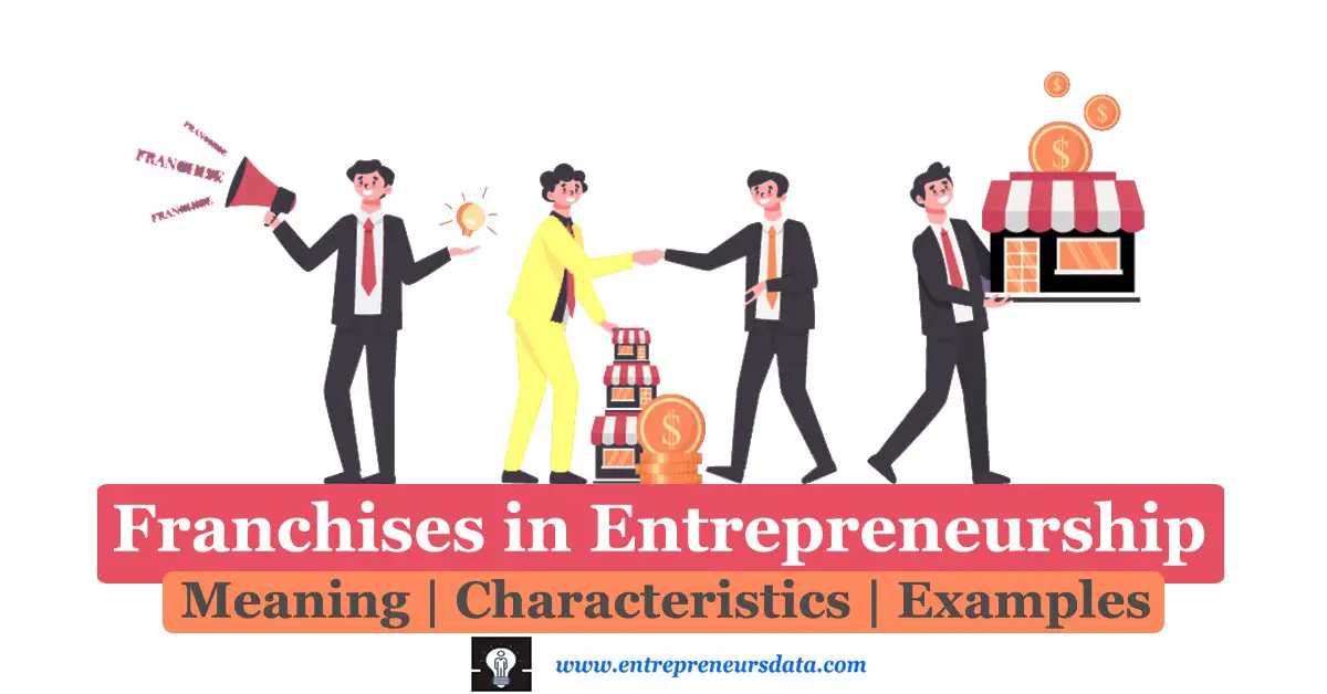 Franchise Business in Entrepreneurship | Franchises Business Model in Entrepreneurship | Characteristics of Franchises in Entrepreneurship | Examples of Franchises in Entrepreneurship