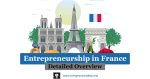 Entrepreneurship in France | Economic Overview in France | Investments & National Plans for France | Entrepreneurship Education in France | Entrepreneurship Eco-System in France | Future of Entrepreneurship in France