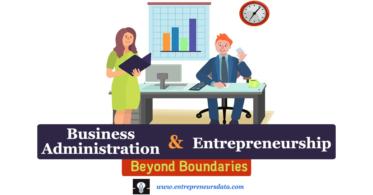 Realms of Business Administration and Entrepreneurship: navigating established operations, crafting innovation, and exploring similarities, differences, and real-world success stories.